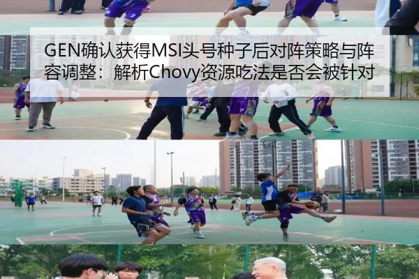 GEN确认获得MSI头号种子后对阵策略与阵容调整：解析Chovy资源吃法是否会被针对
